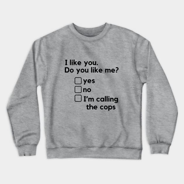 I like you. Do you like me? - a funny relationships design with a harassment twist. Crewneck Sweatshirt by C-Dogg